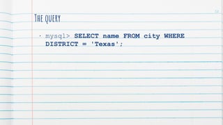 The query
• mysql> SELECT name FROM city WHERE
DISTRICT = 'Texas';
52
 