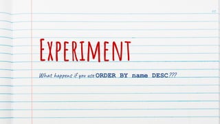 Experiment
What happens if you use ORDER BY name DESC???
60
 