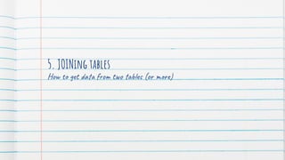 5. JOINing tables
How to get data from two tables (or more)
 