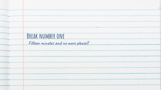 Break number one
Fifteen minutes and no more please!!
73
 
