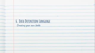 6. Data Deﬁnition Language
Creating your own table
74
 