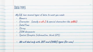 Data types
MySQL has several types of data to meet you needs
• Numeric
• Character (usually a-zA-Z & special characters like @#&!)
• Date/Time
• String
• JSON documents
• Spatial (Graphic Information, think GPS)
• We will deal only with INT and CHAR() types (for now)
77
 