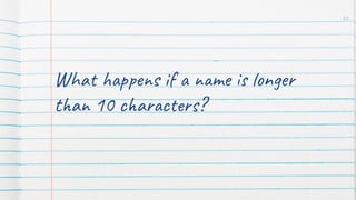 What happens if a name is longer
than 10 characters?
82
 