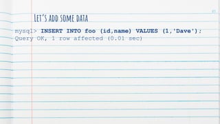 Let’s add some data
mysql> INSERT INTO foo (id,name) VALUES (1,'Dave');
Query OK, 1 row affected (0.01 sec)
85
 