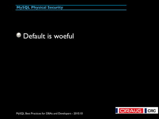 MySQL Best Practices for DBAs and Developers - 2010.10
MySQL Physical Security
Default is woeful
 