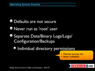 MySQL Best Practices for DBAs and Developers - 2010.10
Operating System Security
Defaults are not secure
Never run as 'roo...