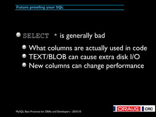 MySQL Best Practices for DBAs and Developers - 2010.10
Future proofing your SQL
SELECT * is generally bad
What columns are...