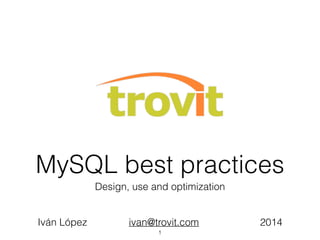 MySQL best practices
Design, use and optimization
Iván López ivan@trovit.com 2014
1
 