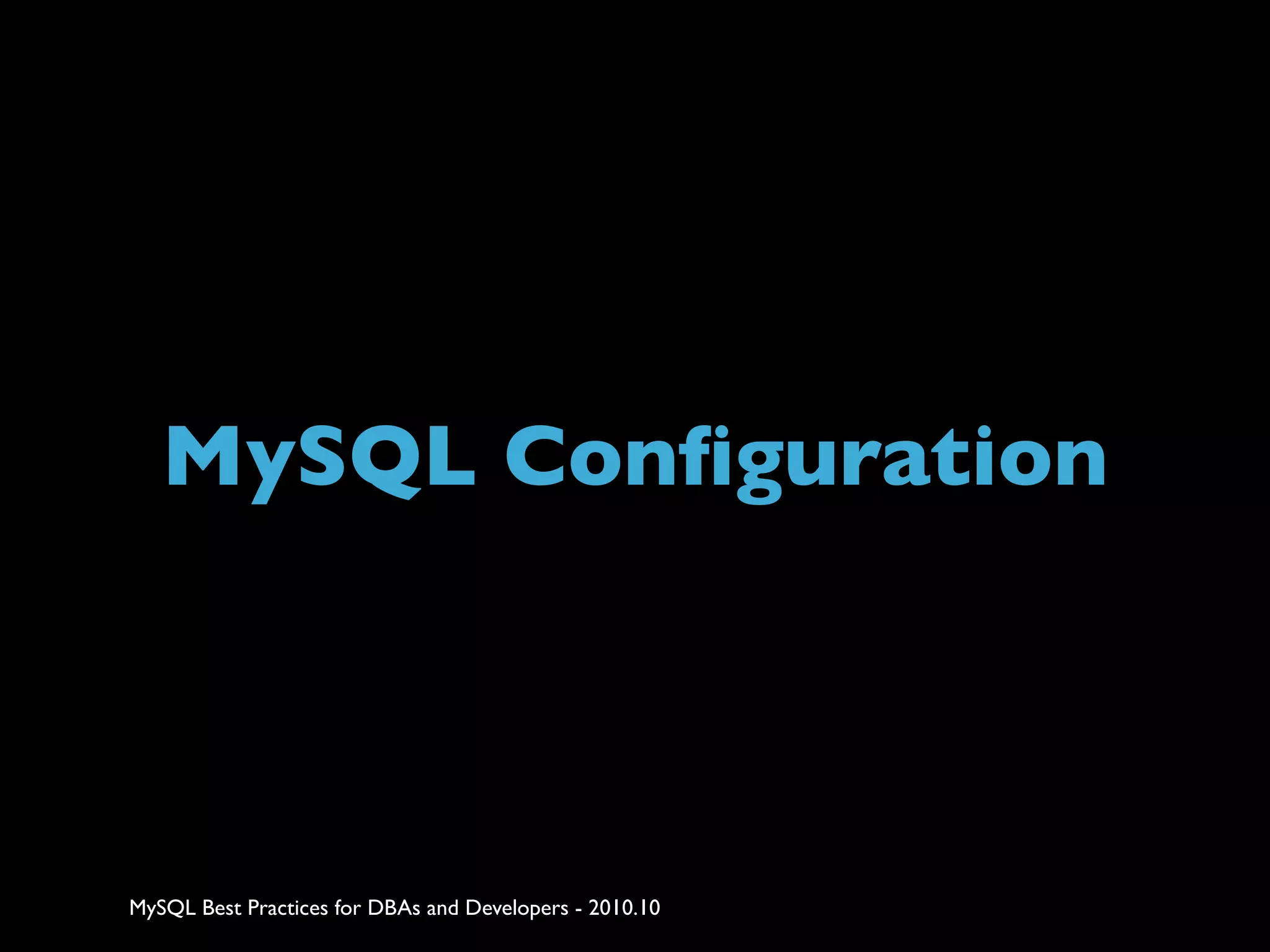 MySQL Conﬁguration MySQL Best Practices for DBAs and Developers - 2010.10 