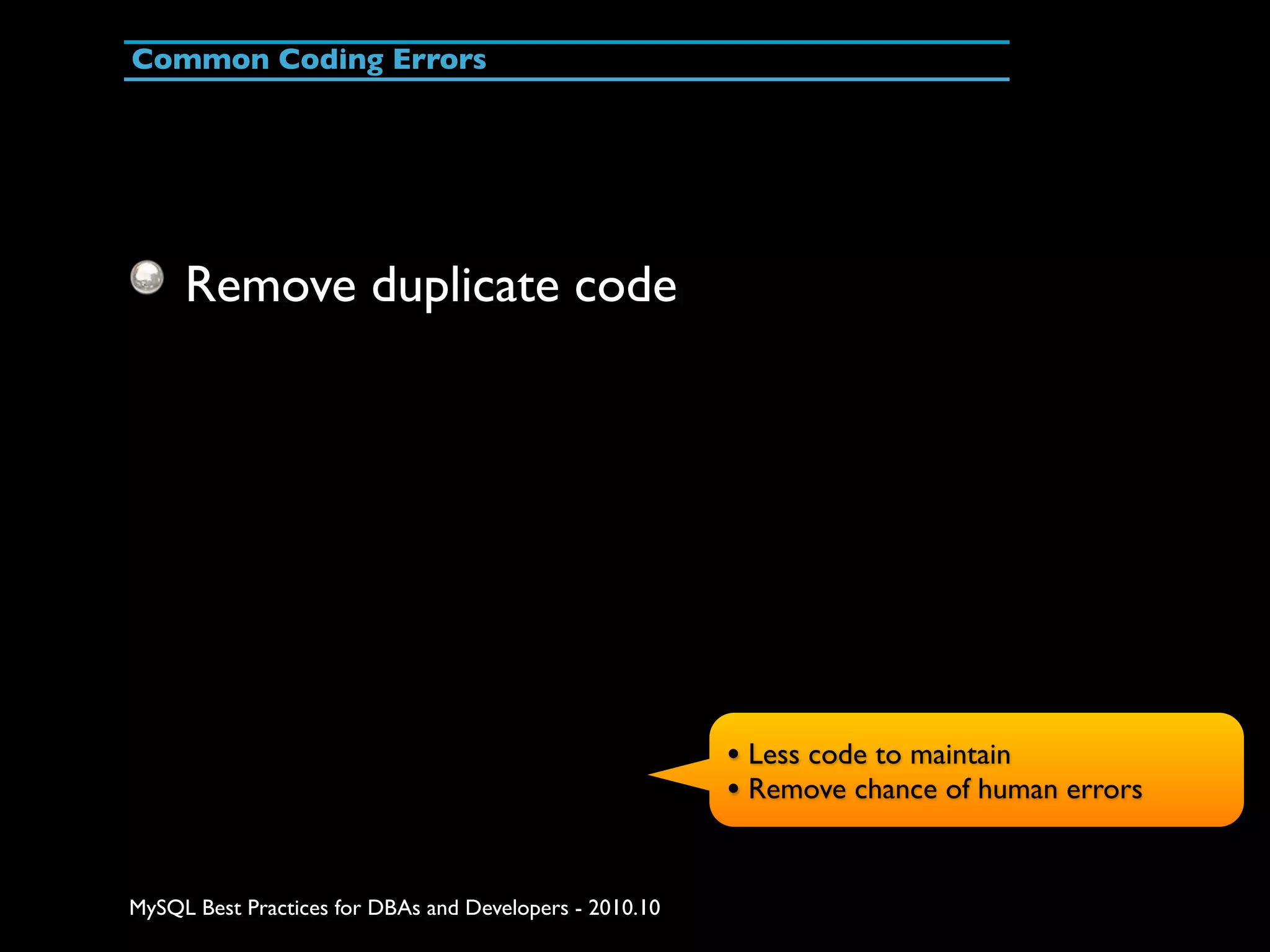 Common Coding Errors Remove duplicate code • Less code to maintain • Remove chance of human errors MySQL Best Practices for DBAs and Developers - 2010.10 