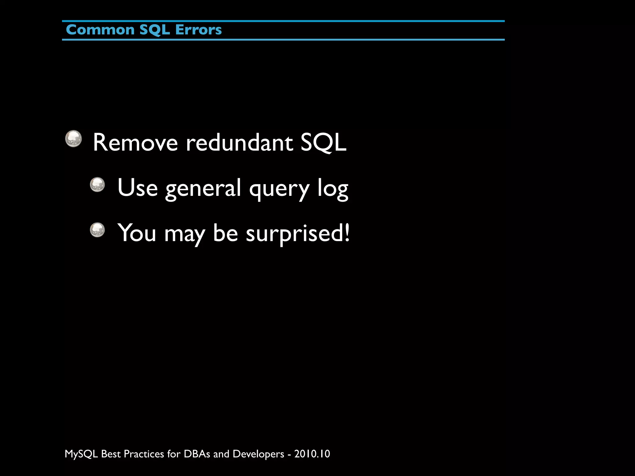 Common SQL Errors Remove redundant SQL Use general query log You may be surprised! MySQL Best Practices for DBAs and Developers - 2010.10 