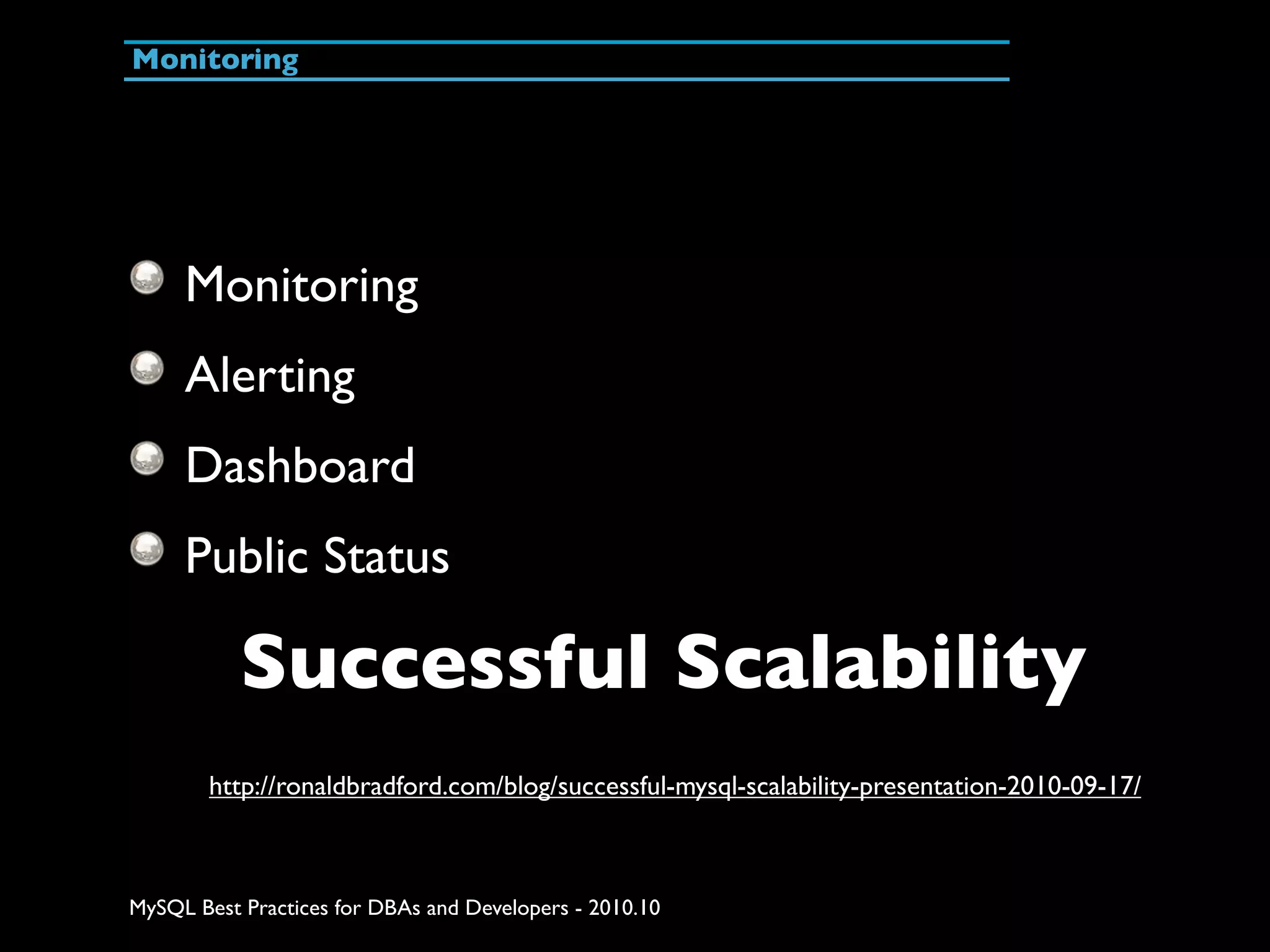 Monitoring Monitoring Alerting Dashboard Public Status Successful Scalability http://ronaldbradford.com/blog/successful-mysql-scalability-presentation-2010-09-17/ MySQL Best Practices for DBAs and Developers - 2010.10 
