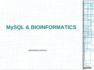 MySQL & BIOINFORMATICS
ARINDAM GHOSH
ag1805xag1805x
 