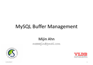 1/31/2017 1
MySQL Buffer Management
Mijin Ahn
meeeeejin@gmail.com
 