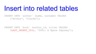 Insert into related tables
INSERT INTO `author` (name, surname) VALUES
('Arthur', 'Clarke');
INSERT INTO `book` (author_id...