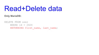 Read+Delete data
Only MariaDB:
DELETE FROM user
WHERE id = 2424
RETURNING first_name, last_name;
 