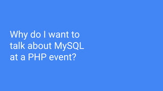 Why do I want to
talk about MySQL
at a PHP event?
 