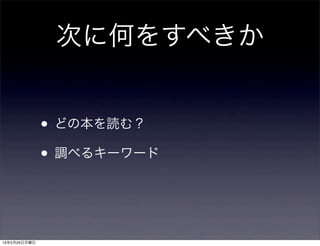 次に何をすべきか


              • どの本を読む？
              • 調べるキーワード


13年2月25日月曜日
 