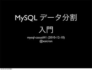 MySQL

                   mysql-casual#1 (2010-12-10)
                            @xaicron




2010   12   13
 