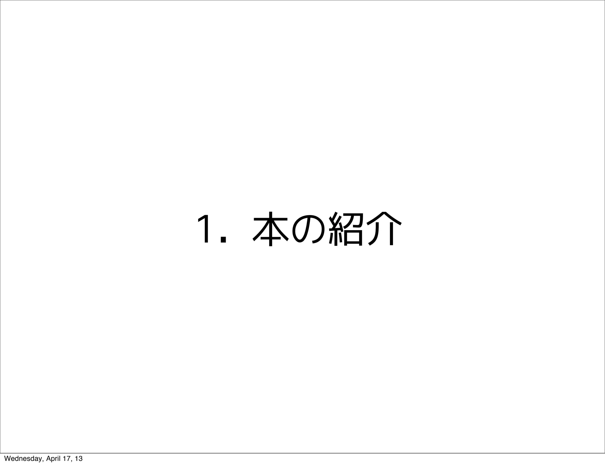 1. 本の紹介




Wednesday, April 17, 13
 