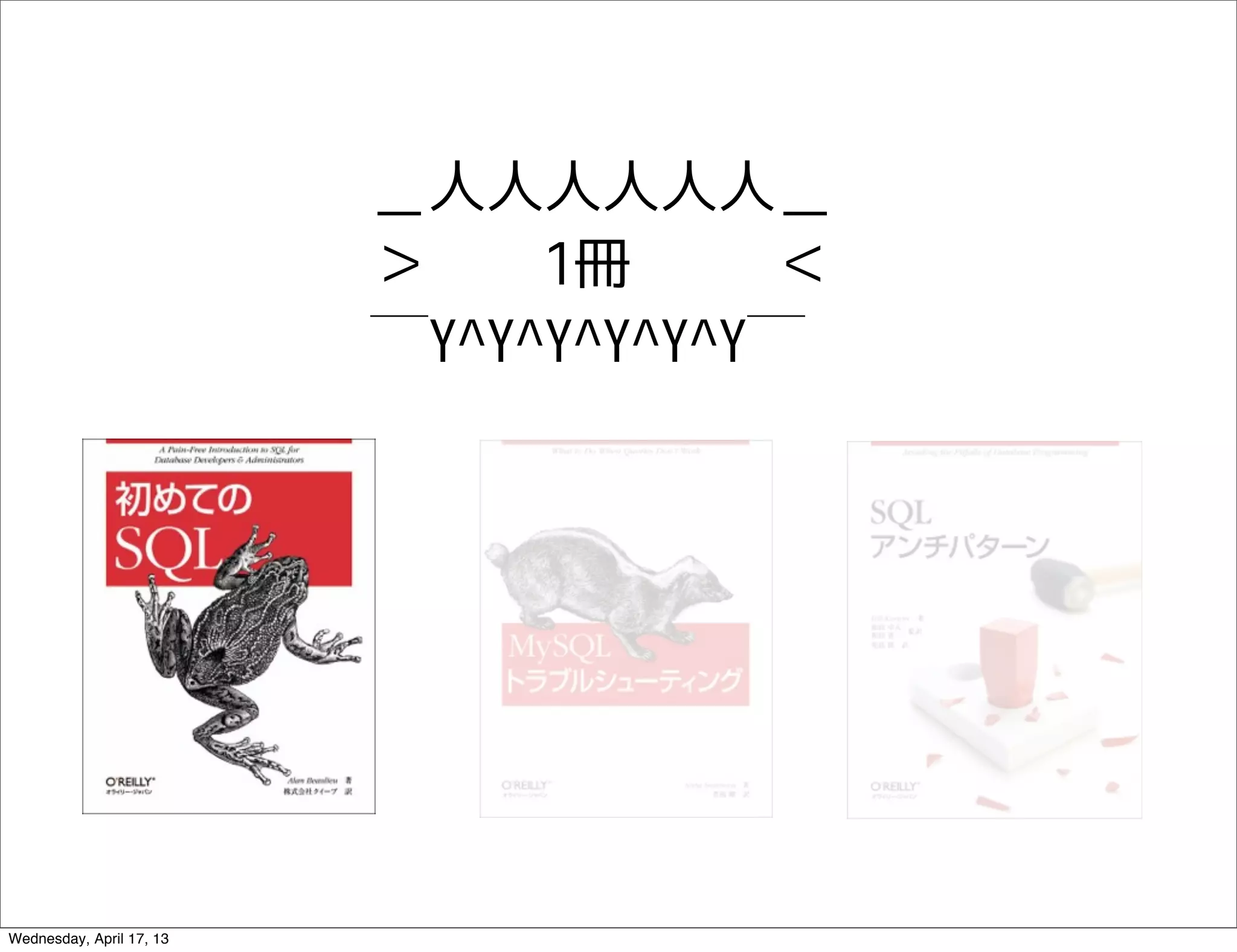 ＿人人人人人人＿
                          ＞　 1冊　       ＜
                          ￣Y^Y^Y^Y^Y^Y￣




Wednesday, April 17, 13
 