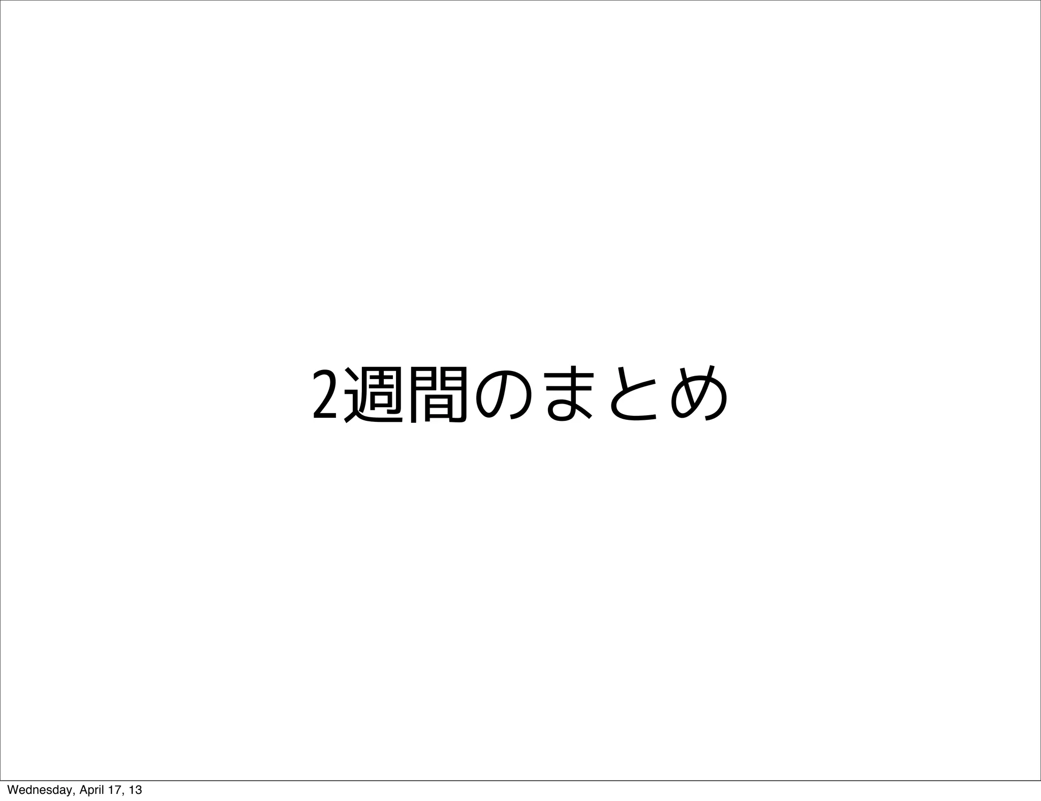 2週間のまとめ




Wednesday, April 17, 13
 