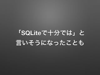 「SQLiteで十分では」と
言いそうになったことも
 