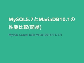 MySQL5.7とMariaDB10.1の
性能比較(簡易)
MySQL Casual Talks Vol.8 (2015/11/20)
 