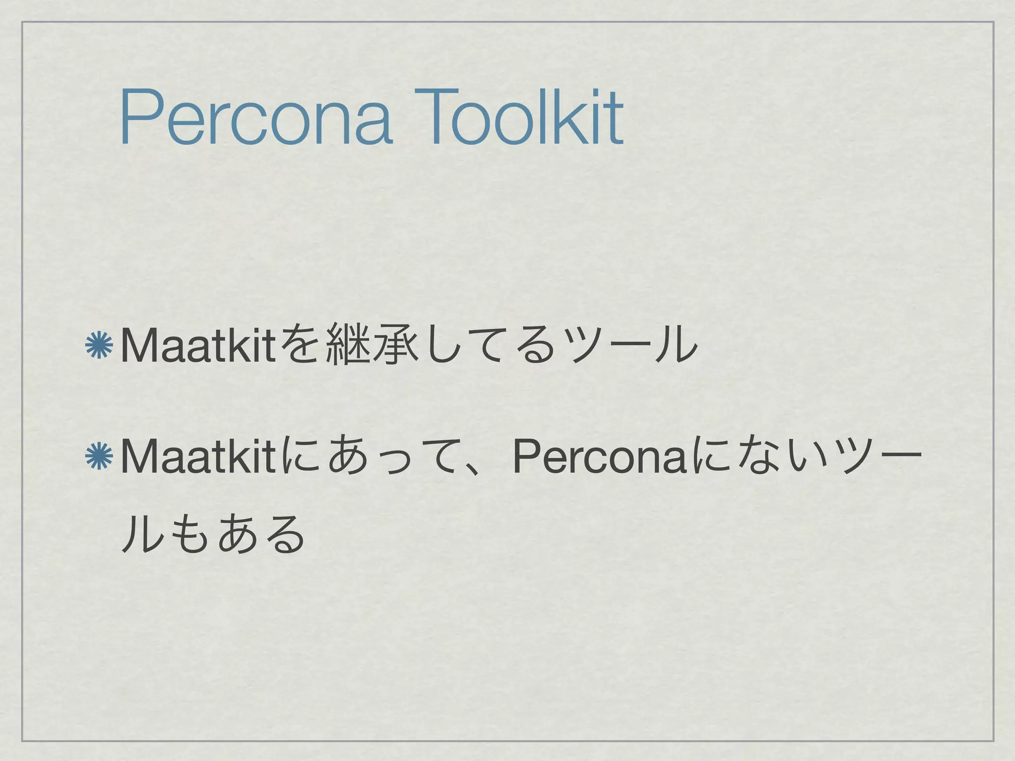 Percona Toolkit

Maatkitを継承してるツール

Maatkitにあって、Perconaにないツー
ルもある
 