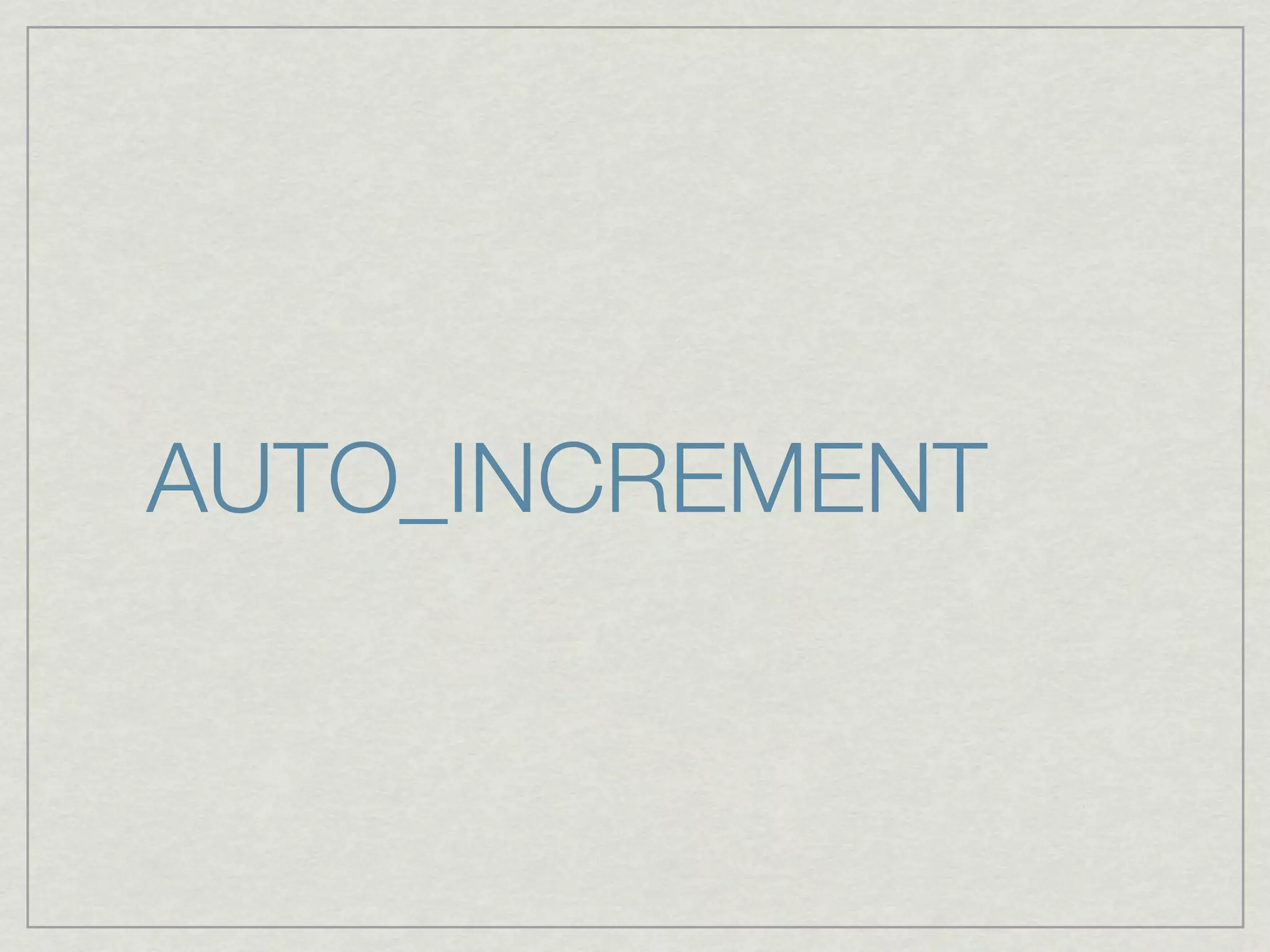 AUTO_INCREMENT
 