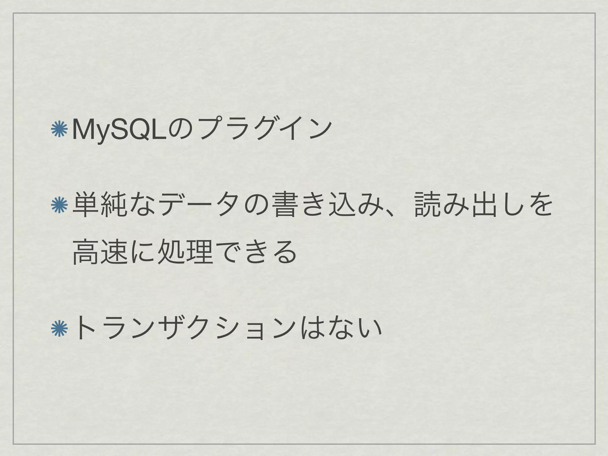 MySQLのプラグイン

単純なデータの書き込み、読み出しを
高速に処理できる

トランザクションはない
 