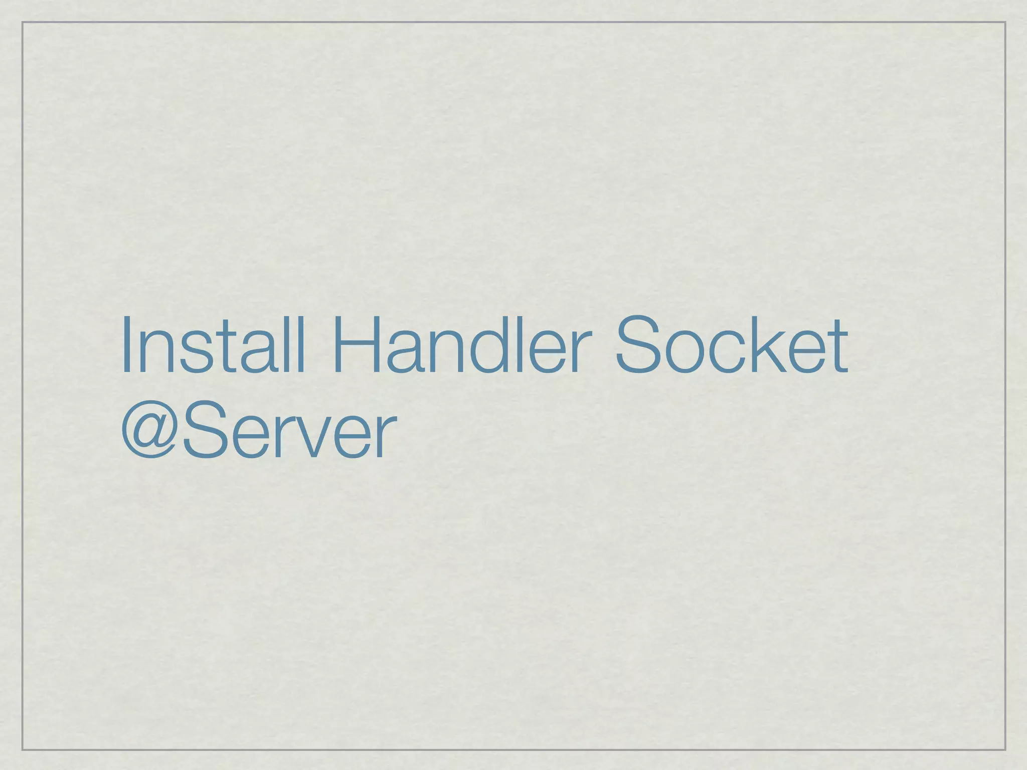 Install Handler Socket
@Server
 