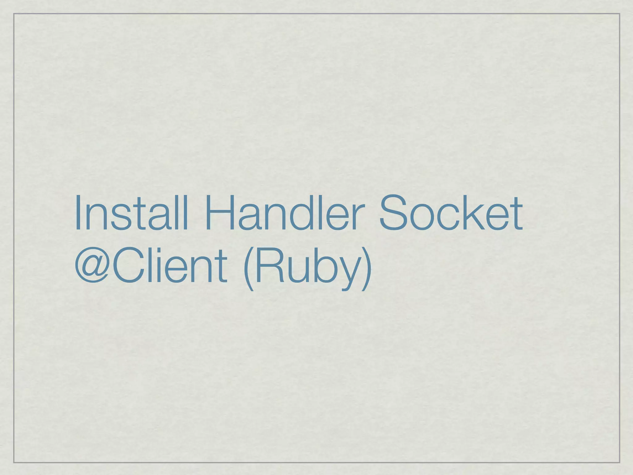 Install Handler Socket
@Client (Ruby)
 