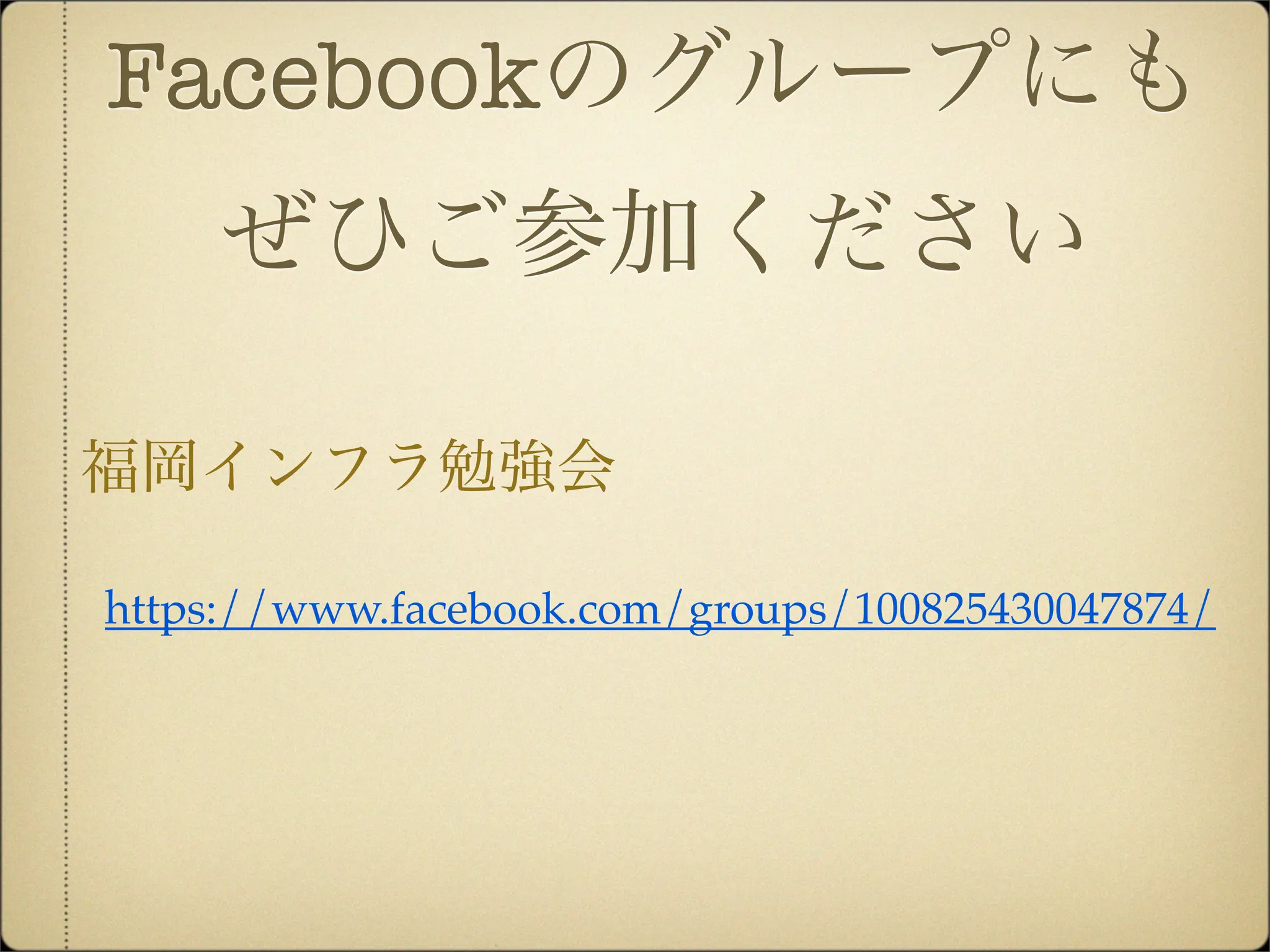 Facebookのグループにも
     ぜひご参加ください

福岡インフラ勉強会

https://www.facebook.com/groups/100825430047874/
 