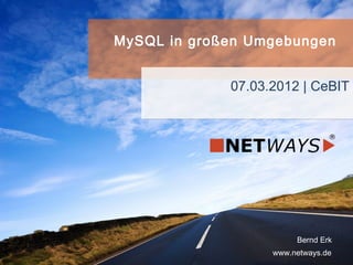 www.netways.de
Bernd Erk
07.03.2012 | CeBIT
MySQL in großen Umgebungen
 