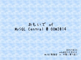 おもいで of 
MySQL Central @ OOW2014 
2014/10/23 
yoku0825の中の人 
MySQL勉強会 in 大阪(第7回) 
 