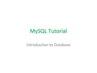 MySQL Tutorial
Introduction to Database

 
