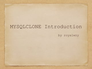 MYSQLCLONE Introduction
by royalwzy
 