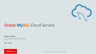 Copyright © 2016, Oracle and/or its affiliates. All rights reserved. |
Oracle MySQL Cloud Service
Airton Lastori
airton.lastori@oracle.com
Nov-2016
 