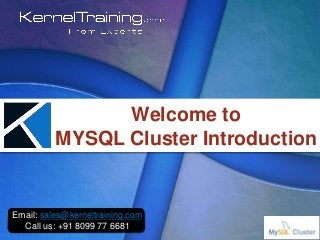 Email: sales@kerneltraining.com
Call us: +91 8099 77 6681
Welcome to
MYSQL Cluster Introduction
 