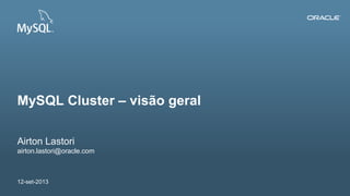 Copyright © 2012, Oracle and/or its affiliates. All rights reserved.1
Airton Lastori
airton.lastori@oracle.com
12-set-2013
MySQL Cluster – visão geral
 