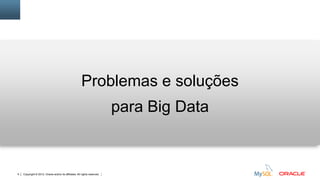 Copyright © 2012, Oracle and/or its affiliates. All rights reserved. Insert Information Protection Policy Classification from Slide 124
Problemas e soluções
para Big Data
 