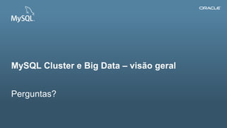 Copyright © 2012, Oracle and/or its affiliates. All rights reserved. Insert Information Protection Policy Classification from Slide 12105
Perguntas?
MySQL Cluster e Big Data – visão geral
 