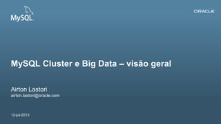 Copyright © 2012, Oracle and/or its affiliates. All rights reserved. Insert Information Protection Policy Classification from Slide 121
Airton Lastori
airton.lastori@oracle.com
12-jul-2013
MySQL Cluster e Big Data – visão geral
 