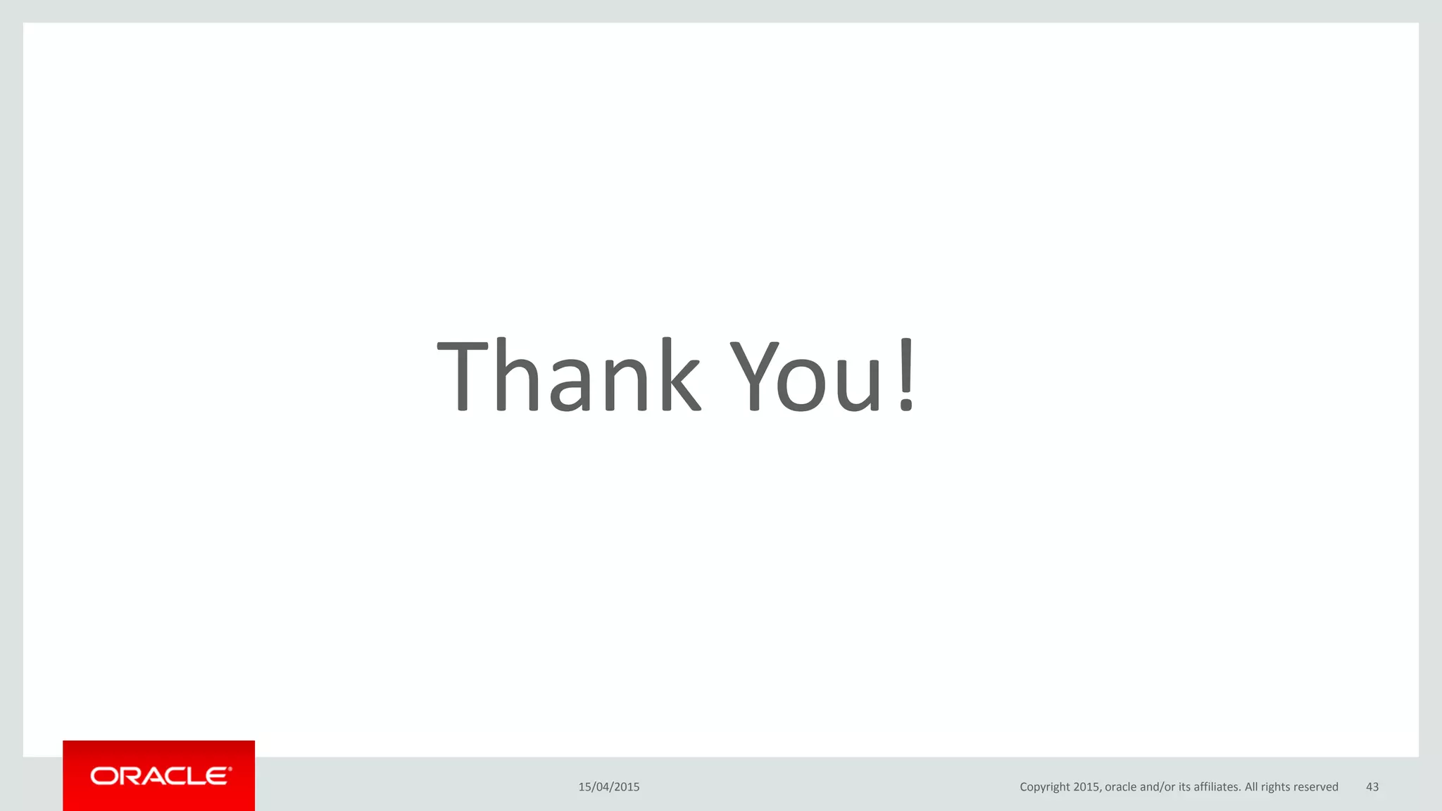 15/04/2015 Copyright 2015, oracle and/or its affiliates. All rights reserved 43
Thank You!
 