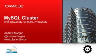MySQL Cluster
Web Scalability, 99.999% Availability



Andrew Morgan
@andrewmorgan
www.clusterdb.com
 