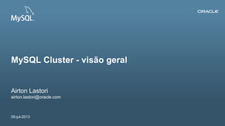 Copyright © 2012, Oracle and/or its affiliates. All rights reserved. Insert Information Protection Policy Classification from Slide 121
Airton Lastori
airton.lastori@oracle.com
05-jul-2013
MySQL Cluster - visão geral
 