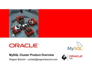 <Insert Picture Here>




MySQL Cluster Product Overview
Wagner Bianchi – contato@wagnerbianchi.com
 