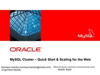 MySQL Cluster – Quick Start & Scaling for the Web Henrique Leandro (henrique.leandro@oracle.com) Engenheiro MySQL Marcelo Souza (marcelo.t.souza@oracle.com) MySQL Brasil 