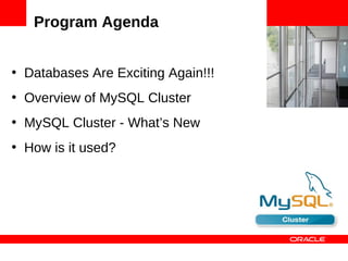 Program Agenda

                                    <Insert Picture Here>
• Databases Are Exciting Again!!!
• Overview of MySQL Cluster
• MySQL Cluster - What’s New
• How is it used?
 